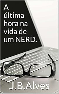 Livro A última hora na vida de um Nerd.: Serei fiel a meus princípios. Mesmo diante do apocalipse. (Criador de Mundos Livro 1)