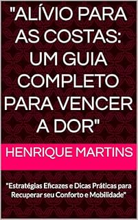 Livro "Alívio para as Costas: Um Guia Completo para Vencer a Dor": "Estratégias Eficazes e Dicas Práticas para Recuperar seu Conforto e Mobilidade"