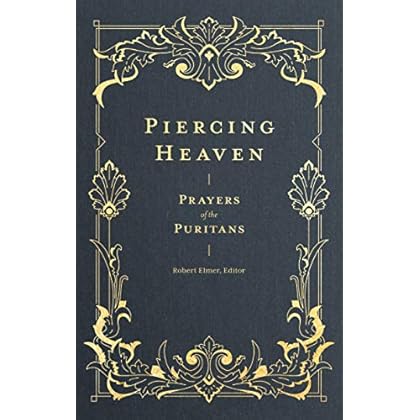 Piercing Heaven: Prayers of the Puritans Piercing Heaven: Prayers of the Puritans
