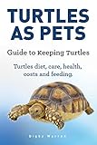 Pet Turtles. Turtle care, diet, costs, feeding and health. Keeping turtles owners guide. by Digby Warren