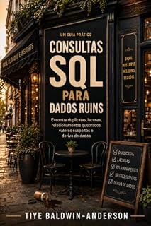 Livro Consultas SQL para Dados Ruins: Encontre duplicatas, lacunas, relacionamentos quebrados, valores suspeitos e deriva de dados