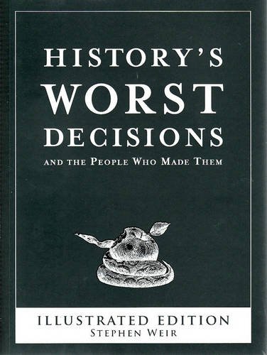 History's Worst Decisions and the People Who Made Them
