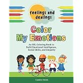 Feelings and Dealings: Color My Emotions: An SEL Coloring Book to Build Emotional Intelligence, Social Skills, and Empathy