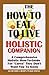 The How To Eat To Live Essential Companion To Books 1 & 2: A Comprehensive Holistic How-To-Guide For 