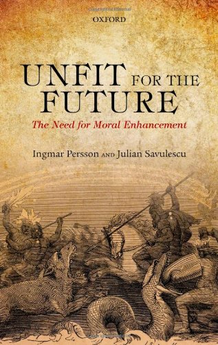 Unfit for the Future The Need for Moral Enhancement (Hardcover)
