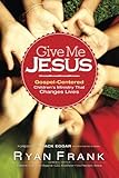Give Me Jesus: Gospel-Centered Children's Ministry That Changes Lives by Ryan Frank