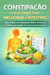 Livro Constipação: o que Comer para Melhorar o Intestino: Guia prático com alimentos, fibras, hidratação e hábitos que ajudam no funcionamento intestinal