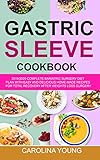 GASTRIC SLEEVE COOKBOOK: 2019/2020 Complete Bariatric Surgery Diet Plan with Easy and Delicious Home-made Recipes for Total Recovery After Weights Loss Surgery by CAROLINA  YOUNG