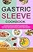 GASTRIC SLEEVE COOKBOOK: 2019/2020 Complete Bariatric Surgery Diet Plan with Easy and Delicious Home-made Recipes for Total Recovery After Weights Loss Surgery by CAROLINA  YOUNG