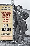The Man Who Saved the Union: Ulysses Grant in War and Peace cover