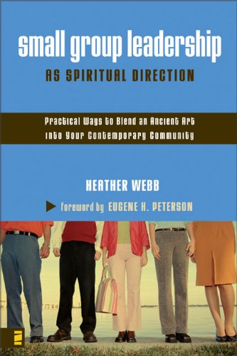 Small Group Leadership as Spiritual Direction: Practical Ways to Blend an Ancient Art into Your Contemporary Community