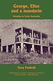George, Elise and a mandarin: Identity in Early Australia by Terry Fewtrell
