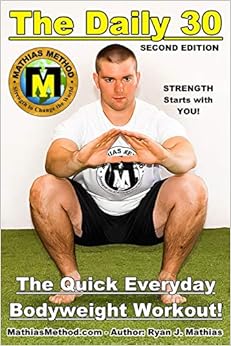 The DAILY 30: The Quick Everyday Bodyweight Workout! SECOND EDITION (Bodyweight Strength Training Exercises for Health and Fitness at Home) (The STRENGTH WARRIOR Workout Routine - Series) The DAILY 30: The Quick Everyday Bodyweight Workout! SECOND EDITION (Bodyweight Strength Training Exercises for Health and Fitness at Home) (The STRENGTH WARRIOR Workout Routine - Series)