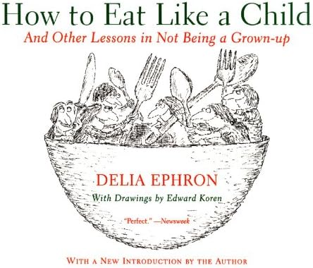 How to Eat Like a Child: And Other Lessons in Not Being a Grown-up
