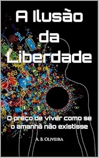 Livro A Ilusão da Liberdade: O preço de viver como se o amanhã não existisse