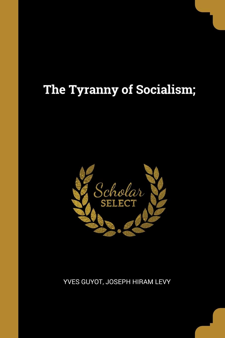 The Tyranny Of Socialism Guyot Yves Levy Joseph Hiram 9780530454535 Amazon Com Books The Tyranny Of Socialism Guyot Yves Levy Joseph Hiram 9780530454535 Amazon Com Books