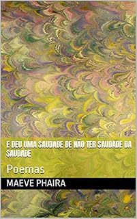 Livro E DEU UMA SAUDADE DE NÃO TER SAUDADE DA SAUDADE: Poemas