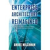 Enterprise Architecture Reimagined: A Concise Guide to Constructing an Artificially Intelligent Enterprise