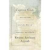 Captive Gods: Religion and the Rise of Social Science (The Terry Lectures Series)