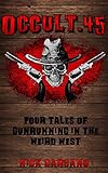 Occult .45: Four Tales of Gunrunning in the Weird West by Nick Carcano, Susan Chaney