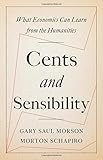 Gary Saul Morson and Morton Schapiro, "Cents and Sensibility: What Economics Can Learn from the Humanities" (Princeton UP, 2017)