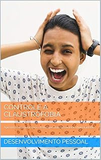 Livro CONTROLE A CLAUSTROFOBIA: Aprenda como lidar com a fobia que mais assombra a humanidade