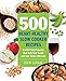 500 Heart-Healthy Slow Cooker Recipes: Comfort Food Favorites That Both Your Family and Doctor Will Love