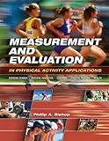 Measurement and Evaluation in Physical Activity Applications : Exercise Science, Physical Education, Coaching, Athletic Training, and Health, Bishop, Phillip A., 1890871834