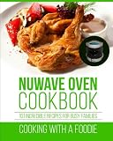 Nuwave Oven Cookbook: 101 Incredible Recipes For Busy Families (Nuwave Oven Recipes Series) (Volume Nuwave Oven Cookbook: 101 Incredible Recipes For Busy Families (Nuwave Oven Recipes Series) (Volume
