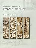 Tradition and Innovation in French Garden Art: Chapters of a New History (Penn Studies in Landscape by John Dixon Hunt, Michel Conan