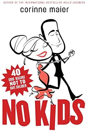 No Kids: 40 Good Reasons Not to Have Children