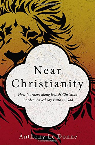 Near Christianity: How Journeys along Jewish-Christian Borders Saved My Faith in God
