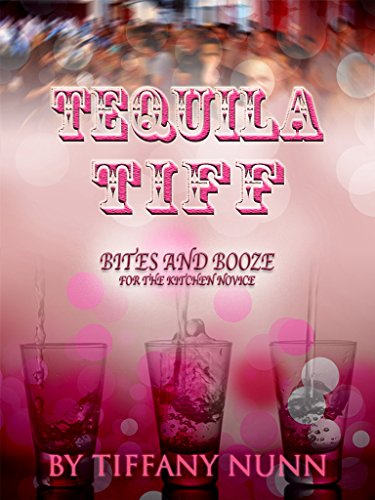 Tequila Tiff: Bites and Boozes for the Kitchen Novice by Tiffany Nunn