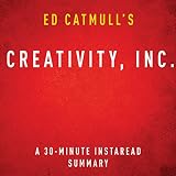 Ed Catmull's Creativity, Inc.: A 30-Minute Instaread Summary by