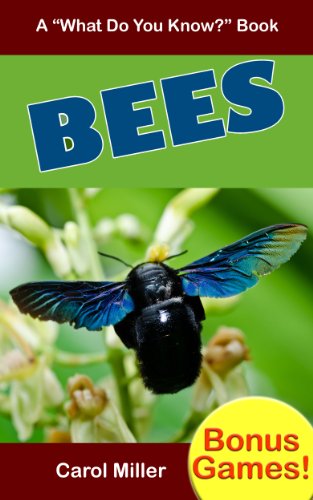BEES: A Kids Book About Bees, for Ages 7-12, Includes Bonus Games About Bees (What Do You Know About? Books)
