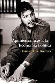 Apuntes Criticos A La Economia Ocean Sur Spanish Edition Guevara Ernesto Che 9781920888633 Amazon Com Books Che Guevara Quotes In Spanish