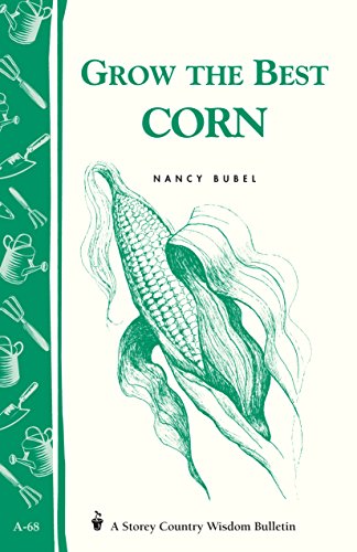 Grow the Best Corn (Country Wisdom Bulletins A-68) by Nancy Bubel