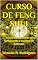 Livro CURSO DE FENG SHUI (Com certificado em pdf): Técnica chinesa milenar de harmonização e equilíbrio de ambientes