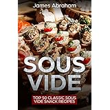 Sous Vide: Top 50 Classic Sous Vide Snack Recipes (Sous Vide Recipes Book 3)