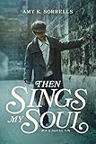Then Sings My Soul by Amy K. Sorrells