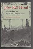John Bell Hood and the War for Southern Independence
