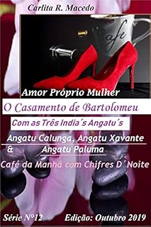 Livro AMOR PRÓPRIO MULHER: O Casamento de Bartolomeu com as Três índia´s Angatu´s - Angatu Calunga, Angatu Xavante e Angatu Paluma - Café da Manhã com Chifres D’Noite (12 Livro 1)