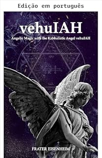 Livro vehuIAH (Magia angelical: como contatar os 72 anjos cabalísticos de Deus Livro 1)