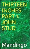 THIRTEEN INCHES PART 1: JOHN STUD