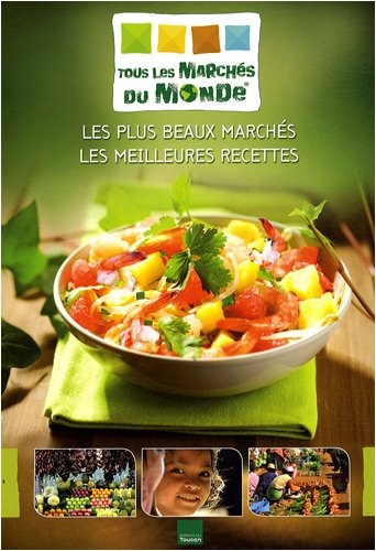 Tous les Marchés du Monde : Les plus beaux marchés, les meilleures recettes by (Paperback)