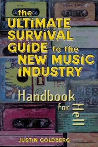 Ultimate Survival Guide for the New Music Industry: A Handbook for Hell by Justin Goldberg