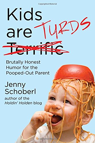 Kids Are Turds: Brutally Honest Humor for the Pooped-Out Parent