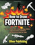 How to Draw Fortnite: Learn to Draw Weapons, Items, Bags, Gliders, Tools, Characters and More! (Fort How to Draw Fortnite: Learn to Draw Weapons, Items, Bags, Gliders, Tools, Characters and More! (Fort