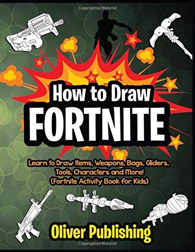 How to Draw Fortnite: Learn to Draw Weapons, Items, Bags, Gliders, Tools, Characters and More! (Fort How to Draw Fortnite: Learn to Draw Weapons, Items, Bags, Gliders, Tools, Characters and More! (Fort