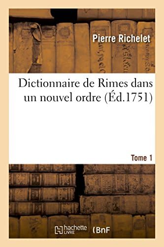 Dictionnaire de Rimes Dans Un Nouvel Ordre. Tome 1 (French Edition)